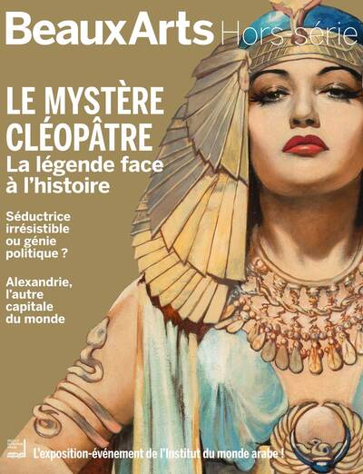 Beaux Arts - HS - Le mystère Cléopâtre - La légende face à l’histoire